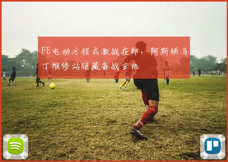 FE电动方程式激战在即，阿斯顿马丁维修站暗藏备战玄机